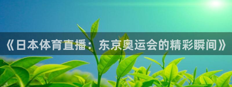 《日本体育直播：东京奥运会的精彩瞬间》