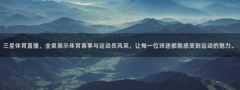 三星体育直播，全景展示体育赛事与运动员风采，让每一位球迷都能感受到运动的魅力。